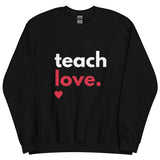 Teach Love Unisex Sweatshirt