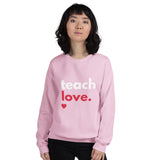 Teach Love Unisex Sweatshirt